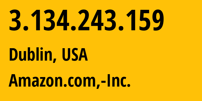 IP address 3.134.243.159 (Dublin, Ohio, USA) get location, coordinates on map, ISP provider AS16509 Amazon.com,-Inc. // who is provider of ip address 3.134.243.159, whose IP address