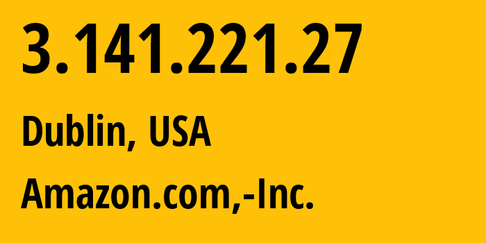 IP-адрес 3.141.221.27 (Дублин, Огайо, США) определить местоположение, координаты на карте, ISP провайдер AS16509 Amazon.com,-Inc. // кто провайдер айпи-адреса 3.141.221.27