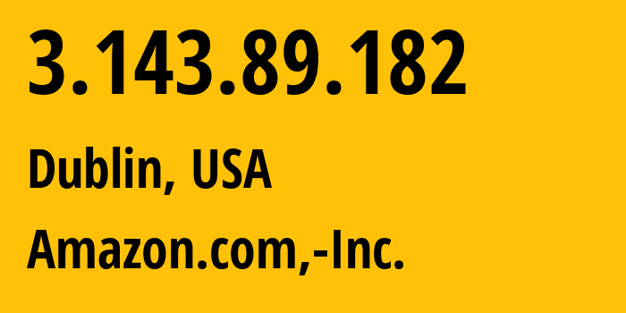 IP address 3.143.89.182 (Dublin, Ohio, USA) get location, coordinates on map, ISP provider AS16509 Amazon.com,-Inc. // who is provider of ip address 3.143.89.182, whose IP address