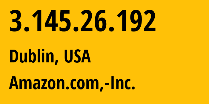 IP-адрес 3.145.26.192 (Дублин, Огайо, США) определить местоположение, координаты на карте, ISP провайдер AS16509 Amazon.com,-Inc. // кто провайдер айпи-адреса 3.145.26.192