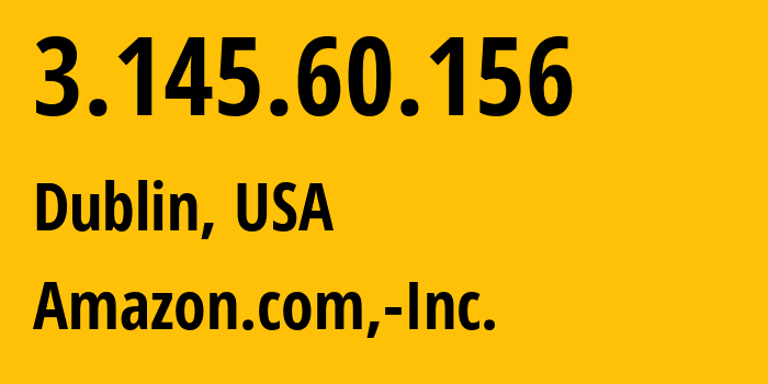 IP address 3.145.60.156 (Dublin, Ohio, USA) get location, coordinates on map, ISP provider AS16509 Amazon.com,-Inc. // who is provider of ip address 3.145.60.156, whose IP address