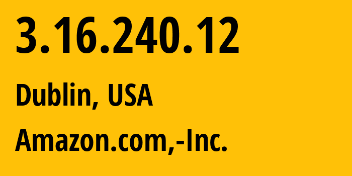 IP address 3.16.240.12 (Dublin, Ohio, USA) get location, coordinates on map, ISP provider AS16509 Amazon.com,-Inc. // who is provider of ip address 3.16.240.12, whose IP address