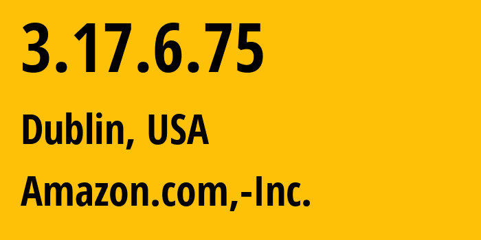 IP address 3.17.6.75 (Dublin, Ohio, USA) get location, coordinates on map, ISP provider AS16509 Amazon.com,-Inc. // who is provider of ip address 3.17.6.75, whose IP address