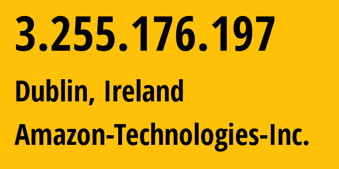 IP-адрес 3.255.176.197 (Дублин, Ленстер, Ирландия) определить местоположение, координаты на карте, ISP провайдер AS16509 Amazon-Technologies-Inc. // кто провайдер айпи-адреса 3.255.176.197