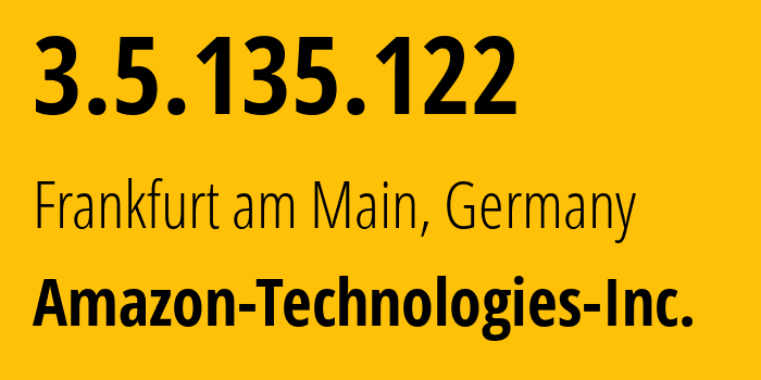 IP address 3.5.135.122 (Frankfurt am Main, Hesse, Germany) get location, coordinates on map, ISP provider AS16509 Amazon-Technologies-Inc. // who is provider of ip address 3.5.135.122, whose IP address