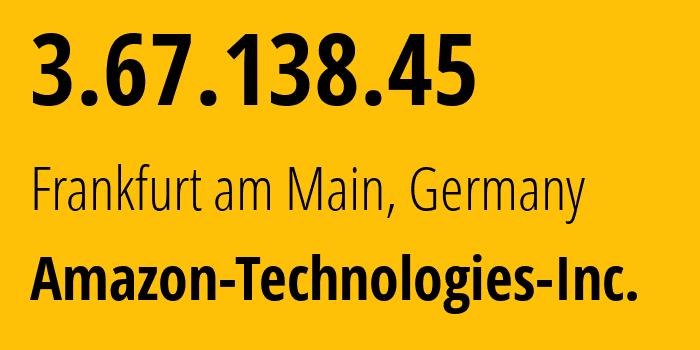 IP address 3.67.138.45 (Frankfurt am Main, Hesse, Germany) get location, coordinates on map, ISP provider AS16509 Amazon-Technologies-Inc. // who is provider of ip address 3.67.138.45, whose IP address