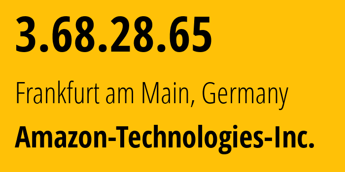 IP address 3.68.28.65 (Frankfurt am Main, Hesse, Germany) get location, coordinates on map, ISP provider AS16509 Amazon-Technologies-Inc. // who is provider of ip address 3.68.28.65, whose IP address