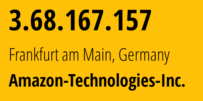IP-адрес 3.68.167.157 (Франкфурт-на-Майне, Гессен, Германия) определить местоположение, координаты на карте, ISP провайдер AS16509 Amazon-Technologies-Inc. // кто провайдер айпи-адреса 3.68.167.157