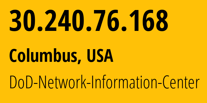 IP address 30.240.76.168 (Columbus, Ohio, USA) get location, coordinates on map, ISP provider AS749 DoD-Network-Information-Center // who is provider of ip address 30.240.76.168, whose IP address