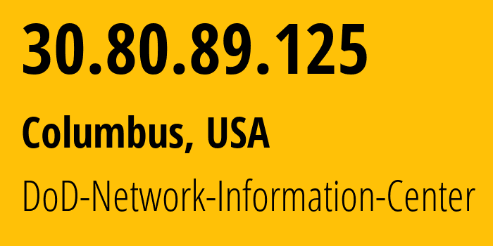 IP address 30.80.89.125 (Columbus, Ohio, USA) get location, coordinates on map, ISP provider AS749 DoD-Network-Information-Center // who is provider of ip address 30.80.89.125, whose IP address