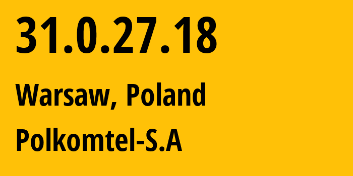 IP address 31.0.27.18 (Warsaw, Mazovia, Poland) get location, coordinates on map, ISP provider AS8374 Polkomtel-S.A // who is provider of ip address 31.0.27.18, whose IP address