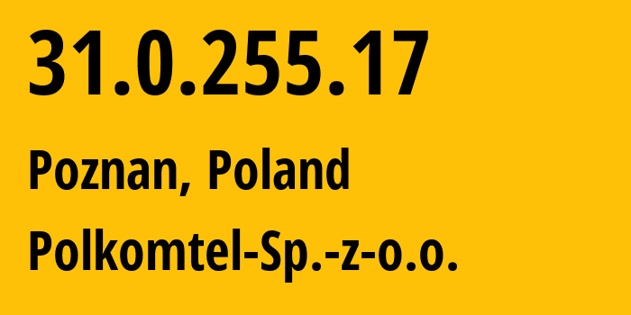 IP address 31.0.255.17 (Poznan, Greater Poland, Poland) get location, coordinates on map, ISP provider AS8374 Polkomtel-Sp.-z-o.o. // who is provider of ip address 31.0.255.17, whose IP address