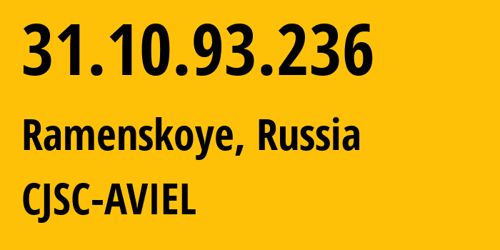 IP address 31.10.93.236 (Ramenskoye, Moscow Oblast, Russia) get location, coordinates on map, ISP provider AS35271 CJSC-AVIEL // who is provider of ip address 31.10.93.236, whose IP address