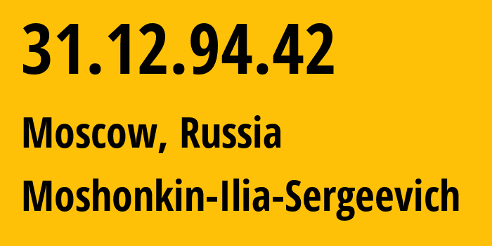 IP address 31.12.94.42 (Moscow, Moscow, Russia) get location, coordinates on map, ISP provider AS47913 Moshonkin-Ilia-Sergeevich // who is provider of ip address 31.12.94.42, whose IP address