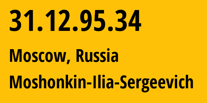 IP address 31.12.95.34 (Moscow, Moscow, Russia) get location, coordinates on map, ISP provider AS47913 Moshonkin-Ilia-Sergeevich // who is provider of ip address 31.12.95.34, whose IP address