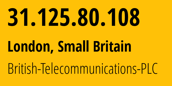 IP address 31.125.80.108 (London, England, Small Britain) get location, coordinates on map, ISP provider AS6871 British-Telecommunications-PLC // who is provider of ip address 31.125.80.108, whose IP address