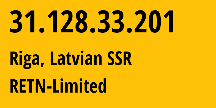 IP address 31.128.33.201 (Riga, Rīga, Latvian SSR) get location, coordinates on map, ISP provider AS9002 RETN-Limited // who is provider of ip address 31.128.33.201, whose IP address