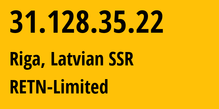 IP address 31.128.35.22 (Riga, Rīga, Latvian SSR) get location, coordinates on map, ISP provider AS9002 RETN-Limited // who is provider of ip address 31.128.35.22, whose IP address