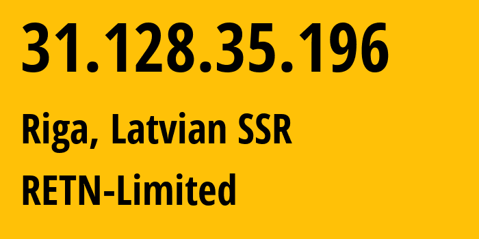 IP-адрес 31.128.35.196 (Рига, Рига, Латвийская ССР) определить местоположение, координаты на карте, ISP провайдер AS9002 RETN-Limited // кто провайдер айпи-адреса 31.128.35.196