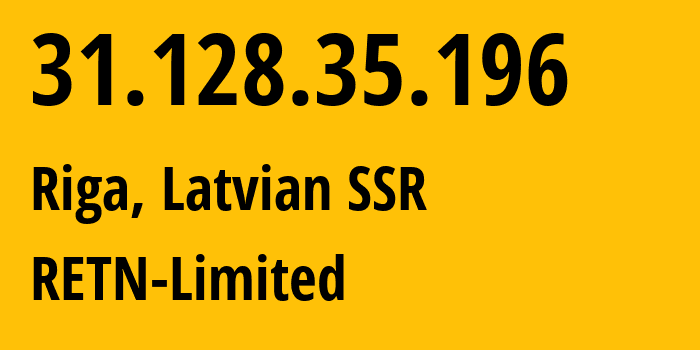 IP address 31.128.35.196 (Riga, Rīga, Latvian SSR) get location, coordinates on map, ISP provider AS9002 RETN-Limited // who is provider of ip address 31.128.35.196, whose IP address