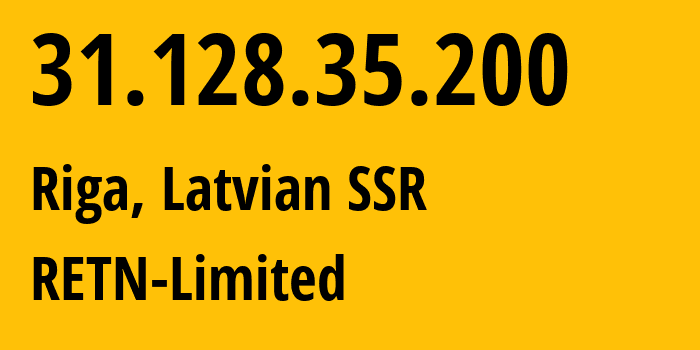 IP address 31.128.35.200 (Riga, Rīga, Latvian SSR) get location, coordinates on map, ISP provider AS9002 RETN-Limited // who is provider of ip address 31.128.35.200, whose IP address