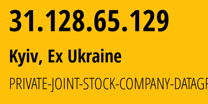 IP address 31.128.65.129 (Kyiv, Kyiv City, Ex Ukraine) get location, coordinates on map, ISP provider AS15785 PRIVATE-JOINT-STOCK-COMPANY-DATAGROUP // who is provider of ip address 31.128.65.129, whose IP address