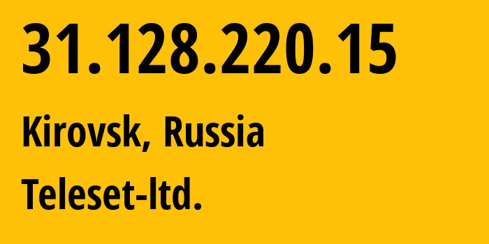 IP address 31.128.220.15 (Kirovsk, Murmansk, Russia) get location, coordinates on map, ISP provider AS48738 Teleset-ltd. // who is provider of ip address 31.128.220.15, whose IP address