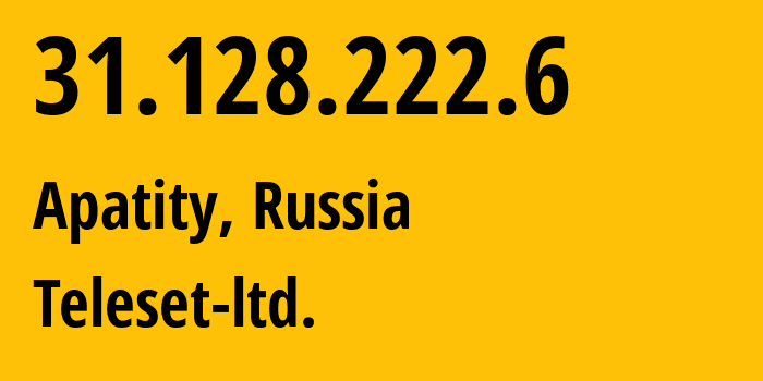 IP address 31.128.222.6 (Apatity, Murmansk, Russia) get location, coordinates on map, ISP provider AS48738 Teleset-ltd. // who is provider of ip address 31.128.222.6, whose IP address