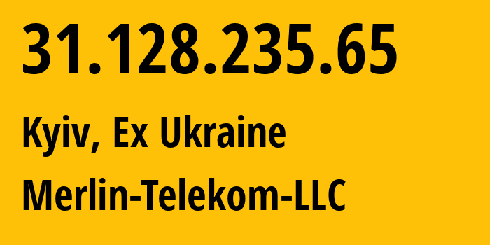 IP-адрес 31.128.235.65 (Киев, Киев, Бывшая Украина) определить местоположение, координаты на карте, ISP провайдер AS20714 Merlin-Telekom-LLC // кто провайдер айпи-адреса 31.128.235.65