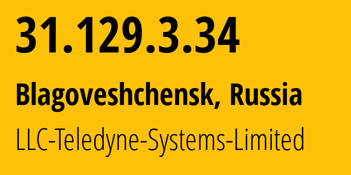 IP address 31.129.3.34 (Blagoveshchensk, Amur Oblast, Russia) get location, coordinates on map, ISP provider AS41789 LLC-Teledyne-Systems-Limited // who is provider of ip address 31.129.3.34, whose IP address