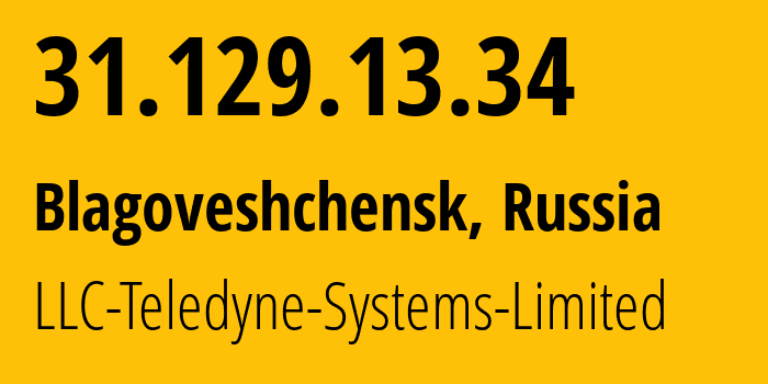 IP address 31.129.13.34 (Blagoveshchensk, Amur Oblast, Russia) get location, coordinates on map, ISP provider AS41789 LLC-Teledyne-Systems-Limited // who is provider of ip address 31.129.13.34, whose IP address