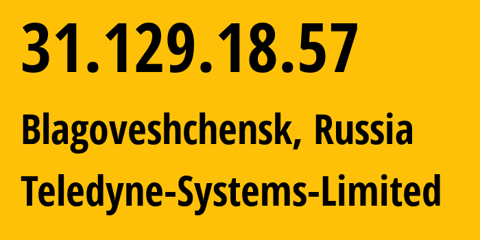 IP-адрес 31.129.18.57 (Благовещенск, Амурская Область, Россия) определить местоположение, координаты на карте, ISP провайдер AS41789 Teledyne-Systems-Limited // кто провайдер айпи-адреса 31.129.18.57