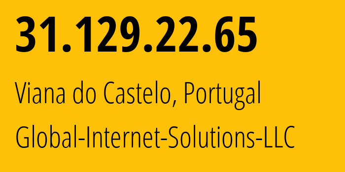 IP address 31.129.22.65 (Viana do Castelo, Viana do Castelo, Portugal) get location, coordinates on map, ISP provider AS207713 Global-Internet-Solutions-LLC // who is provider of ip address 31.129.22.65, whose IP address