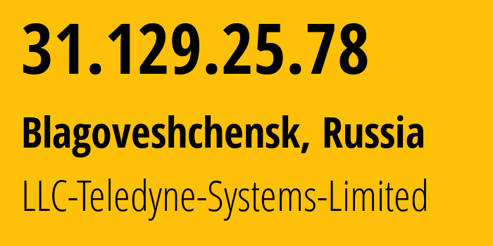 IP address 31.129.25.78 (Blagoveshchensk, Amur Oblast, Russia) get location, coordinates on map, ISP provider AS41789 LLC-Teledyne-Systems-Limited // who is provider of ip address 31.129.25.78, whose IP address