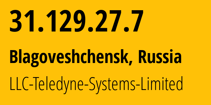 IP address 31.129.27.7 (Blagoveshchensk, Amur Oblast, Russia) get location, coordinates on map, ISP provider AS41789 LLC-Teledyne-Systems-Limited // who is provider of ip address 31.129.27.7, whose IP address