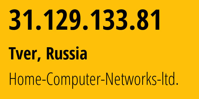 IP address 31.129.133.81 (Tver, Tver Oblast, Russia) get location, coordinates on map, ISP provider AS51669 Home-Computer-Networks-ltd. // who is provider of ip address 31.129.133.81, whose IP address