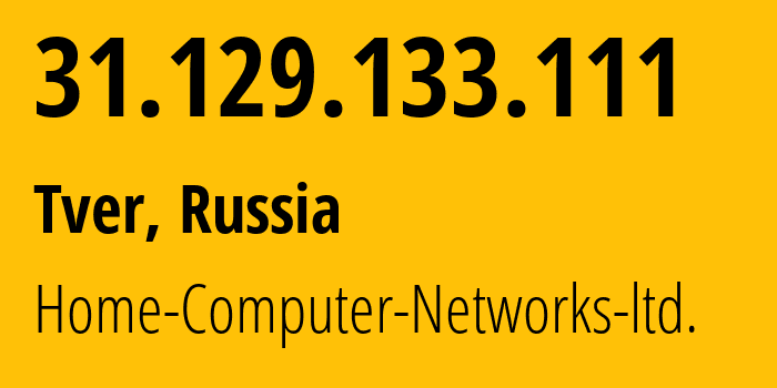 IP address 31.129.133.111 (Tver, Tver Oblast, Russia) get location, coordinates on map, ISP provider AS51669 Home-Computer-Networks-ltd. // who is provider of ip address 31.129.133.111, whose IP address