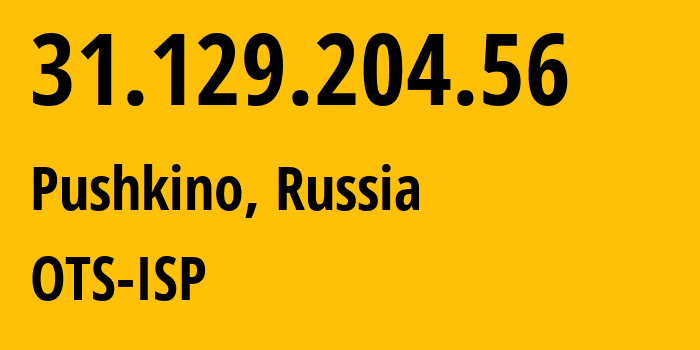 IP-адрес 31.129.204.56 (Пушкино, Московская область, Россия) определить местоположение, координаты на карте, ISP провайдер AS47286 OTS-ISP // кто провайдер айпи-адреса 31.129.204.56