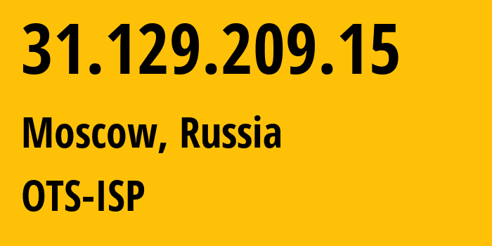 IP address 31.129.209.15 (Moscow, Moscow, Russia) get location, coordinates on map, ISP provider AS47286 OTS-ISP // who is provider of ip address 31.129.209.15, whose IP address