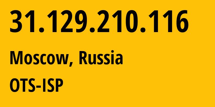 IP-адрес 31.129.210.116 (Москва, Москва, Россия) определить местоположение, координаты на карте, ISP провайдер AS47286 OTS-ISP // кто провайдер айпи-адреса 31.129.210.116