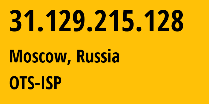 IP address 31.129.215.128 (Moscow, Moscow, Russia) get location, coordinates on map, ISP provider AS47286 OTS-ISP // who is provider of ip address 31.129.215.128, whose IP address