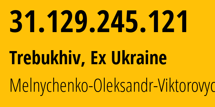 IP address 31.129.245.121 (Trebukhiv, Kyiv Oblast, Ex Ukraine) get location, coordinates on map, ISP provider AS207422 Melnychenko-Oleksandr-Viktorovych // who is provider of ip address 31.129.245.121, whose IP address