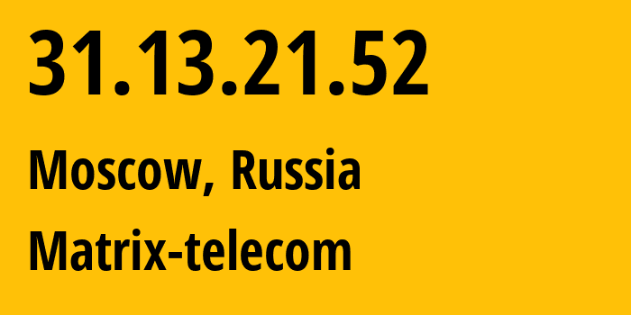 IP address 31.13.21.52 (Moscow, Moscow, Russia) get location, coordinates on map, ISP provider AS25227 Matrix-telecom // who is provider of ip address 31.13.21.52, whose IP address