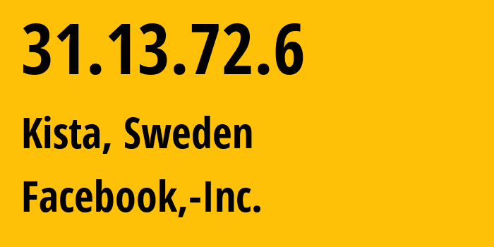 IP address 31.13.72.6 (Kista, Stockholm County, Sweden) get location, coordinates on map, ISP provider AS32934 Facebook,-Inc. // who is provider of ip address 31.13.72.6, whose IP address