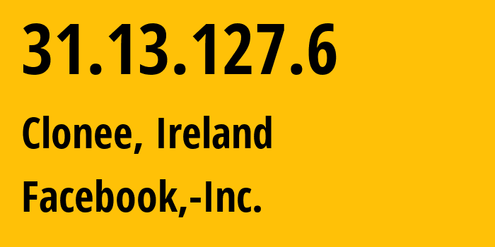IP-адрес 31.13.127.6 (Клони, Ленстер, Ирландия) определить местоположение, координаты на карте, ISP провайдер AS32934 Facebook,-Inc. // кто провайдер айпи-адреса 31.13.127.6