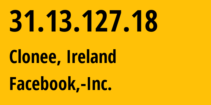 IP-адрес 31.13.127.18 (Клони, Ленстер, Ирландия) определить местоположение, координаты на карте, ISP провайдер AS32934 Facebook,-Inc. // кто провайдер айпи-адреса 31.13.127.18