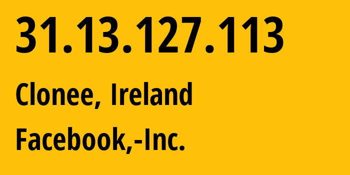 IP-адрес 31.13.127.113 (Клони, Ленстер, Ирландия) определить местоположение, координаты на карте, ISP провайдер AS32934 Facebook,-Inc. // кто провайдер айпи-адреса 31.13.127.113