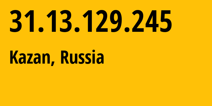 IP-адрес 31.13.129.245 (Казань, Татарстан, Россия) определить местоположение, координаты на карте, ISP провайдер AS197765 Autonomous-public-institution-High-technology-park-IT-park // кто провайдер айпи-адреса 31.13.129.245