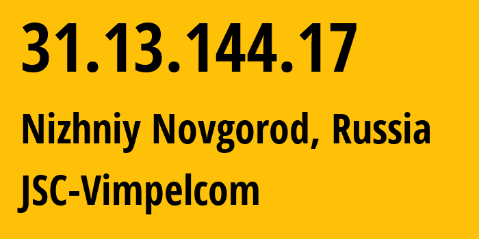 IP-адрес 31.13.144.17 (Нижний Новгород, Нижегородская Область, Россия) определить местоположение, координаты на карте, ISP провайдер AS16345 JSC-Vimpelcom // кто провайдер айпи-адреса 31.13.144.17