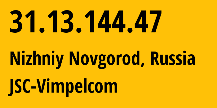 IP-адрес 31.13.144.47 (Нижний Новгород, Нижегородская Область, Россия) определить местоположение, координаты на карте, ISP провайдер AS16345 JSC-Vimpelcom // кто провайдер айпи-адреса 31.13.144.47